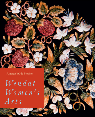 Wendat Women's Arts (McGill-Queen's/Beaverbrook Canadian Foundation Studies in Art History #37) Cover Image