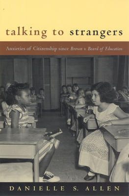 Talking to Strangers: Anxieties of Citizenship since Brown v. Board of Education By Danielle Allen Cover Image