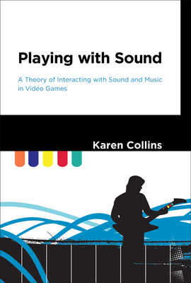 Playing with Sound: A Theory of Interacting with Sound and Music in Video Games