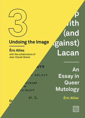 Duchamp Looked At (From the Other Side) / Duchamp With (and Against) Lacan: (Undoing the Image 3) (Urbanomic / Art Editions)