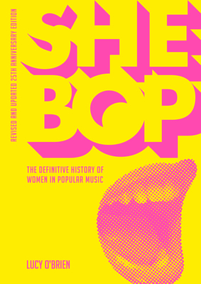 She Bop: The Definitive History of Women in Popular Music - Revised and Updated 25th Anniversary Edition By Lucy O'Brien Cover Image