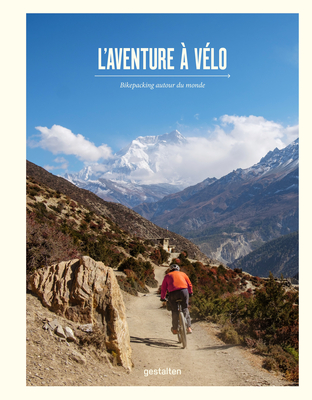 L'Aventure À Vélo: Bikepacking Autour Du Monde By Gestalten (Editor), Stefan Amato (Editor) Cover Image