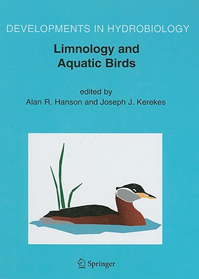 Limnology and Aquatic Birds: Proceedings of the Fourth Conference Working Group on Aquatic Birds of Societas Internationalis Limnologiae (Sil), Sac (Developments in Hydrobiology #189) By Alan R. Hanson (Editor), Joseph J. Kerekes (Editor) Cover Image