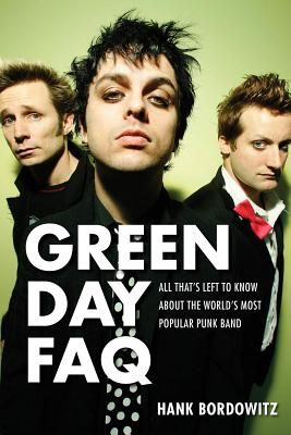Green Day FAQ: All That's Left to Know about the World's Most Popular Punk Band By Hank Bordowitz Cover Image