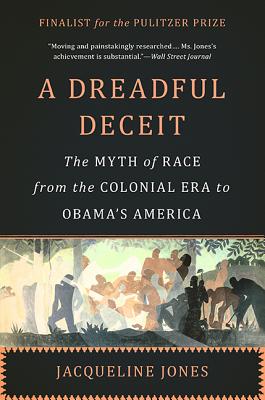 A Dreadful Deceit: The Myth of Race from the Colonial Era to Obama's America By Jacqueline Jones Cover Image