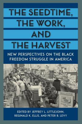 The Seedtime, the Work, and the Harvest: New Perspectives on the Black Freedom Struggle in America (Southern Dissent)