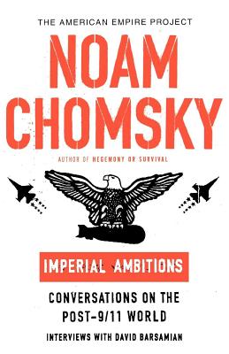 Imperial Ambitions: Conversations on the Post-9/11 World (American Empire Project)