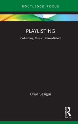 Playlisting: Collecting Music, Remediated (Routledge Focus on Digital Media and Culture) Cover Image