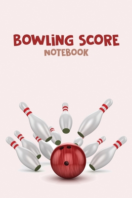 Bowling Score Notebook: The Perfect Bowling Score Journal, Best Gift for Bowling Lovers Cover Image