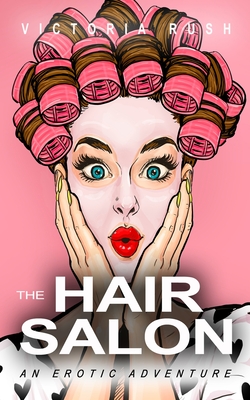 The Hair Salon: An Erotic Adventure By Victoria Rush Cover Image