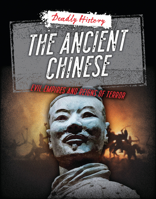 The Ancient Chinese: Evil Empires and Reigns of Terror (Deadly History) Cover Image