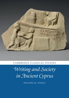 Writing and Society in Ancient Cyprus (Cambridge Classical Studies) By Philippa M. Steele Cover Image