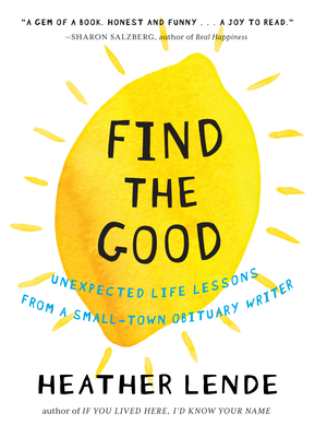 Find the Good: Unexpected Life Lessons from a Small-Town Obituary Writer Cover Image