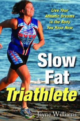 Slow Fat Triathlete: Live Your Athletic Dreams in the Body You Have Now By Jayne Williams Cover Image