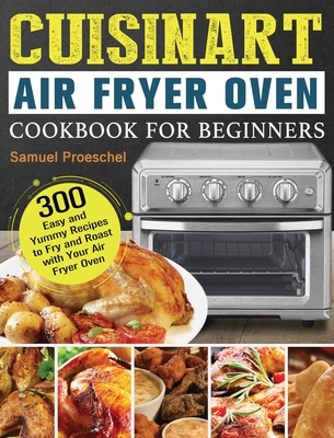 Cuisinart Air Fryer Oven Cookbook: 800 Affordable, Healthy and Easy Air  Fryer Oven Recipes For Beginners And Advanced Users (Hardcover)