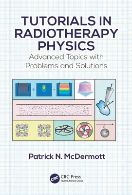 Tutorials in Radiotherapy Physics: Advanced Topics with Problems and Solutions By Patrick N. McDermott Cover Image