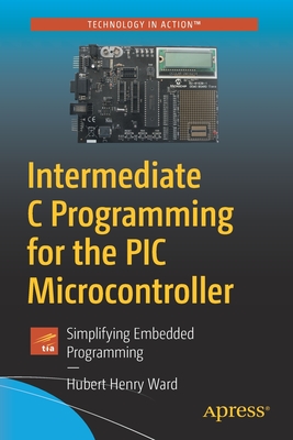 Intermediate C Programming for the PIC Microcontroller: Simplifying Embedded Programming Cover Image