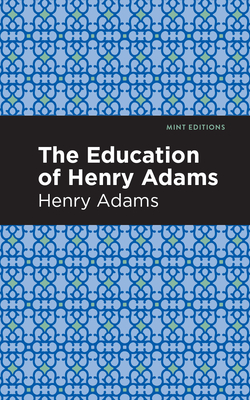 The Education of Henry Adams (Mint Editions (in Their Own Words: Biographical and Autobiographical Narratives))