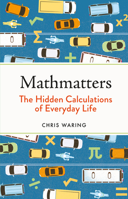 Mathmatters: The Hidden Calculations of Everyday Life Cover Image