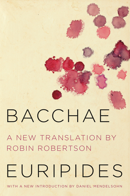 Bacchae By Euripides, Robin Robertson, Daniel Mendelsohn Cover Image