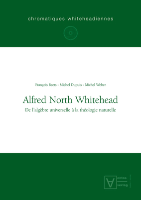 Alfred North Whitehead: de l'Algèbre Universelle À La Théologie Naturelle (Chromatiques Whiteheadiennes #2) Cover Image
