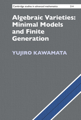 Algebraic Varieties: Minimal Models and Finite Generation (Cambridge Studies in Advanced Mathematics)