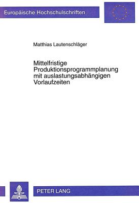 Mittelfristige Produktionsprogrammplanung Mit Auslastungsabhaengigen Vorlaufzeiten (Europaeische Hochschulschriften / European University Studie #2534) Cover Image