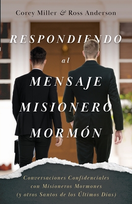 Respondiendo al Mensaje Misionero Mormón: Conversaciones Confidenciales con Misioneros Mormones (y otros Santos de los Últimos Días) By Corey Miller, Ross Anderson, Worldview Media (Translator) Cover Image