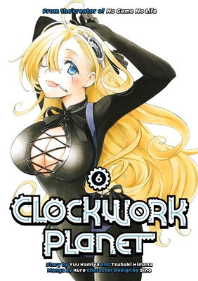 Clockwork Planet 6 By Yuu Kamiya, Tsubaki Himana, Kuro (Illustrator) Cover Image