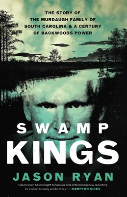 Swamp Kings: The Story of the Murdaugh Family of South Carolina and a Century of Backwoods Power Cover Image