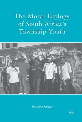 The Moral Ecology of South Africa's Township Youth By S. Swartz Cover Image