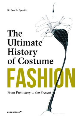 Fashion: The Ultimate History of Costume: From Prehistory to the Present Day By Stefania Sposito Cover Image