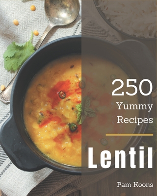 250 Yummy Lentil Recipes: Keep Calm and Try Yummy Lentil Cookbook Cover Image