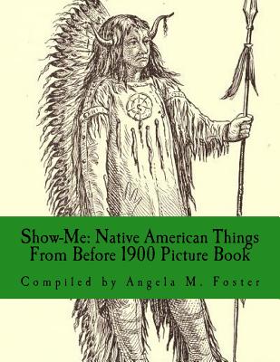 Show-Me: Native American Things From Before 1900 (Picture Book) (Show Me) By Angela M. Foster Cover Image