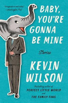 Baby, You're Gonna Be Mine: Stories By Kevin Wilson Cover Image