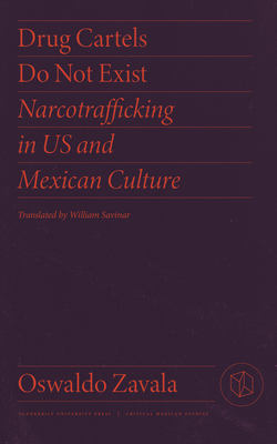 Drug Cartels Do Not Exist: Narcotrafficking in Us and Mexican Culture By Oswaldo Zavala, William Savinar (Translator) Cover Image