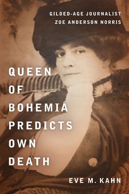 Queen of Bohemia Predicts Own Death: Gilded-Age Journalist Zoe Anderson Norris