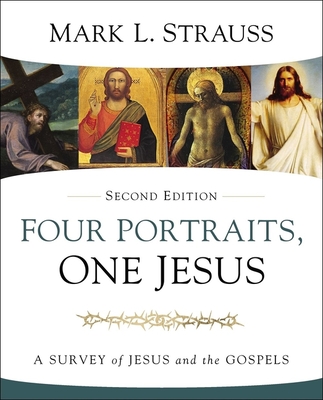 Four Portraits, One Jesus, 2nd Edition: A Survey of Jesus and the Gospels By Mark L. Strauss Cover Image