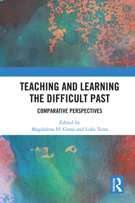 Teaching and Learning the Difficult Past: Comparative Perspectives Cover Image
