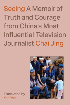 Seeing: A Memoir of Truth and Courage from China's Most Influential Television Journalist By Chai Jing, Yan Yan (Translated by), Jack Hargreaves (Translated by) Cover Image