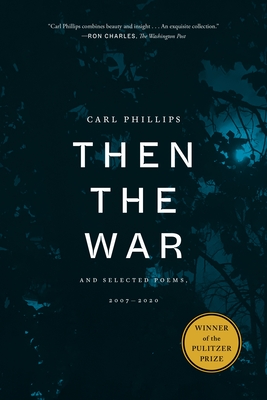  Then the War: And Selected Poems, 2007-2020 by Carl Phillips