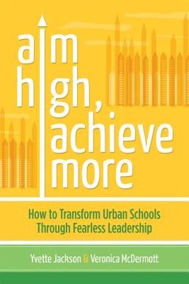 Aim High, Achieve More: How to Transform Urban Schools Through Fearless Leadership