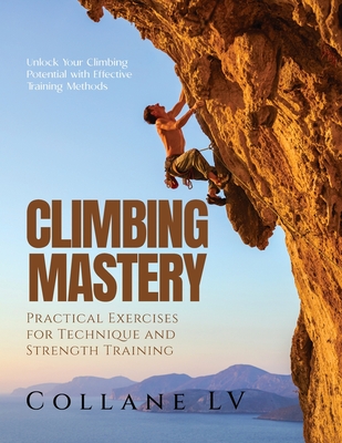 Climbing Mastery: Unlock Your Climbing Potential with Effective Training Methods Cover Image