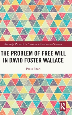 The Problem of Free Will in David Foster Wallace (Routledge Research in American Literature and Culture)