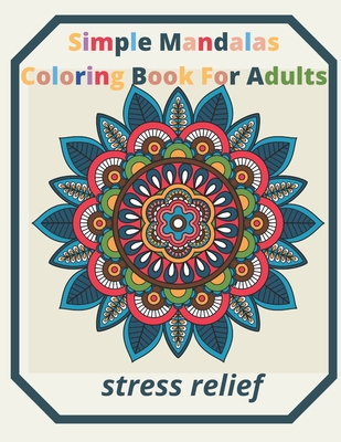 simple mandalas coloring book for adults Stress Relief: An Adult patterns,  flower Coloring Book with Fun, Simple, and Relaxing Coloring Pages (Easy Co  (Paperback)