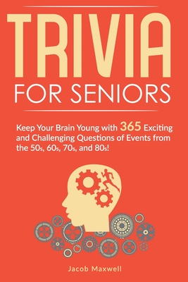 Trivia for Seniors: Keep Your Brain Young with 365 Exciting and Challenging Questions of Events from the 50s, 60s, 70s, and 80s! Cover Image