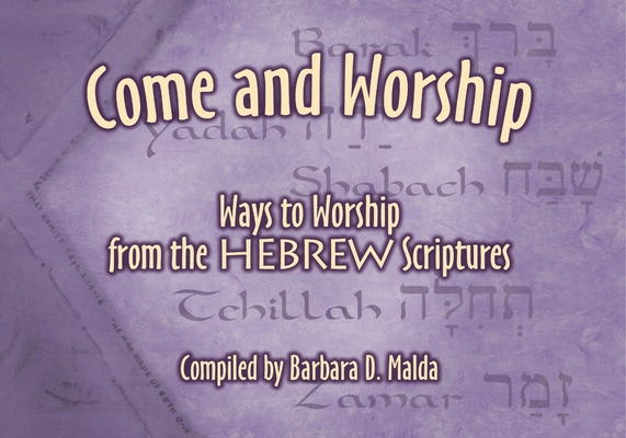 Come and Worship: Ways to Worship from the Hebrew Scriptures By Barbara D. Malda Cover Image