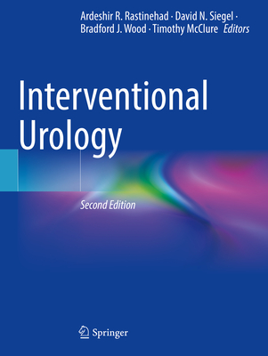 Interventional Urology By Ardeshir R. Rastinehad (Editor), David N. Siegel (Editor), Bradford J. Wood (Editor) Cover Image