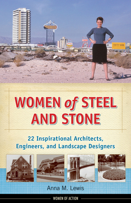 Women of Steel and Stone: 22 Inspirational Architects, Engineers, and Landscape Designers (Women of Action) By Anna M. Lewis Cover Image