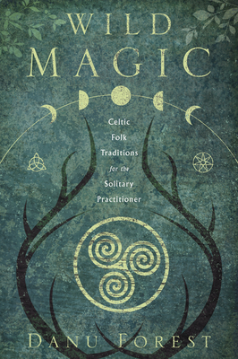 Wild Magic: Celtic Folk Traditions for the Solitary Practitioner By Danu Forest Cover Image